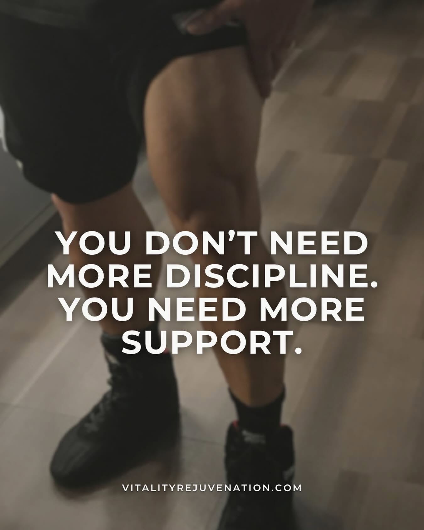 A person in black athletic shorts and black sneakers stands on a wooden floor with large white text overlaid: 'YOU DON'T NEED MORE DISCIPLINE. YOU NEED MORE SUPPORT.